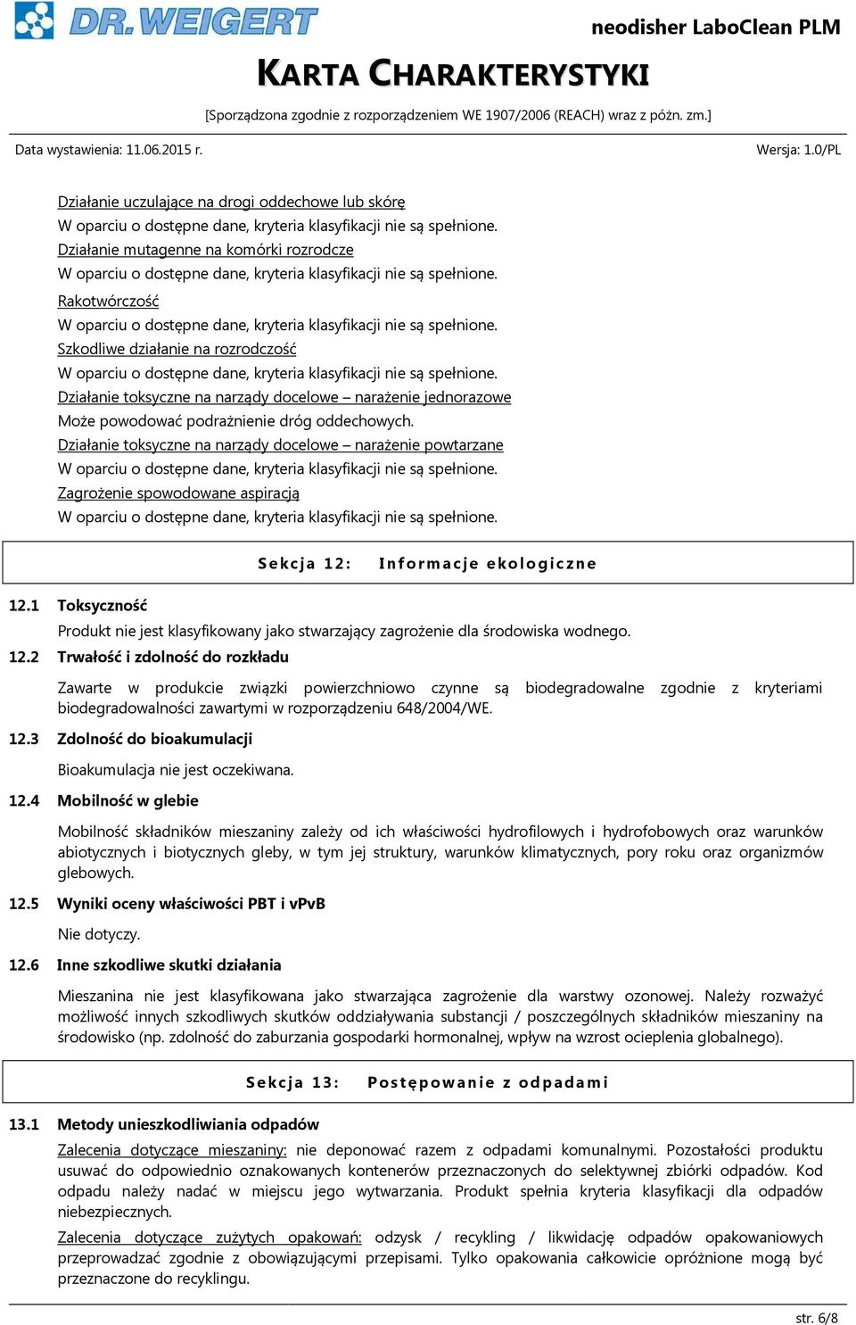 1 Toksyczność Produkt nie jest klasyfikowany jako stwarzający zagrożenie dla środowiska wodnego. 12.