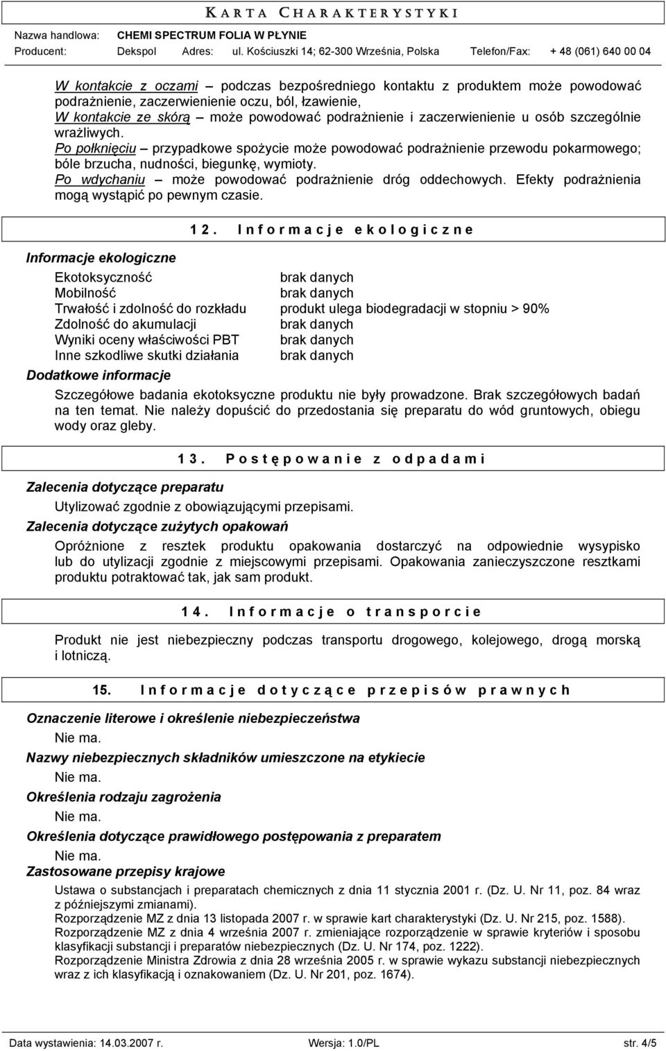Po wdychaniu może powodować podrażnienie dróg oddechowych. Efekty podrażnienia mogą wystąpić po pewnym czasie. 12.