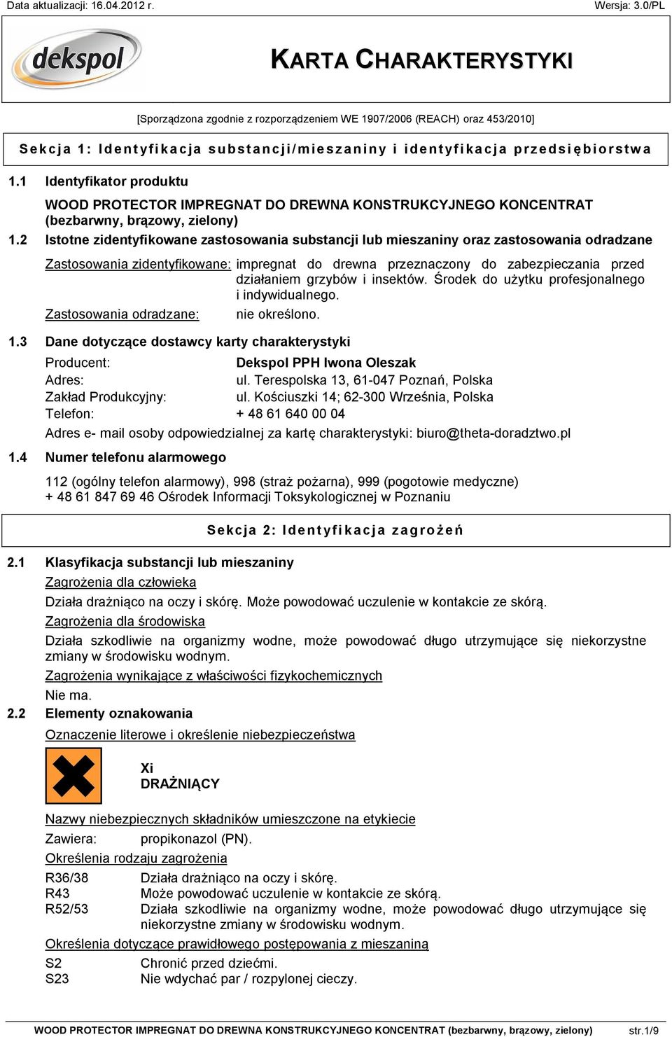 2 Istotne zidentyfikowane zastosowania substancji lub mieszaniny oraz zastosowania odradzane Zastosowania zidentyfikowane: impregnat do drewna przeznaczony do zabezpieczania przed działaniem grzybów