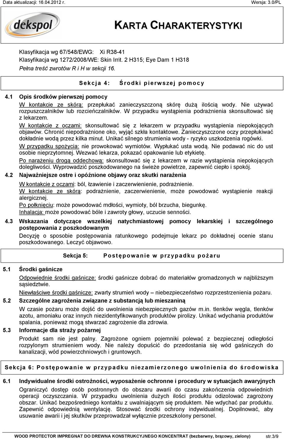 W przypadku wystąpienia podrażnienia skonsultować się z lekarzem. W kontakcie z oczami: skonsultować się z lekarzem w przypadku wystąpienia niepokojących objawów.