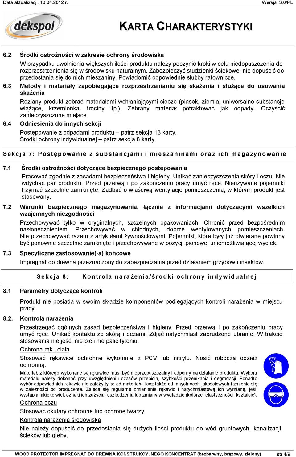 3 Metody i materiały zapobiegające rozprzestrzenianiu się skażenia i służące do usuwania skażenia Rozlany produkt zebrać materiałami wchłaniającymi ciecze (piasek, ziemia, uniwersalne substancje