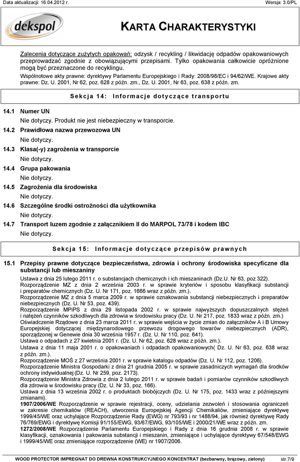2001, Nr 62, poz. 628 z późn. zm., Dz. U. 2001, Nr 63, poz. 638 z późn. zm. 14.1 Numer UN Sekcja 14: Informacje dotyczące transportu Produkt nie jest niebezpieczny w transporcie. 14.2 Prawidłowa nazwa przewozowa UN 14.