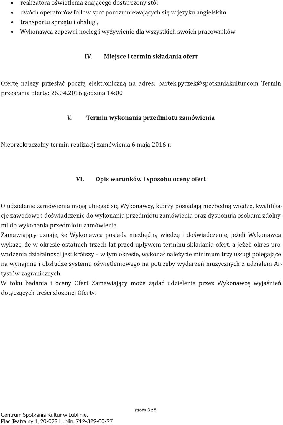 2016 godzina 14:00 V. Termin wykonania przedmiotu zamówienia Nieprzekraczalny termin realizacji zamówienia 6 maja 2016 r. VI.