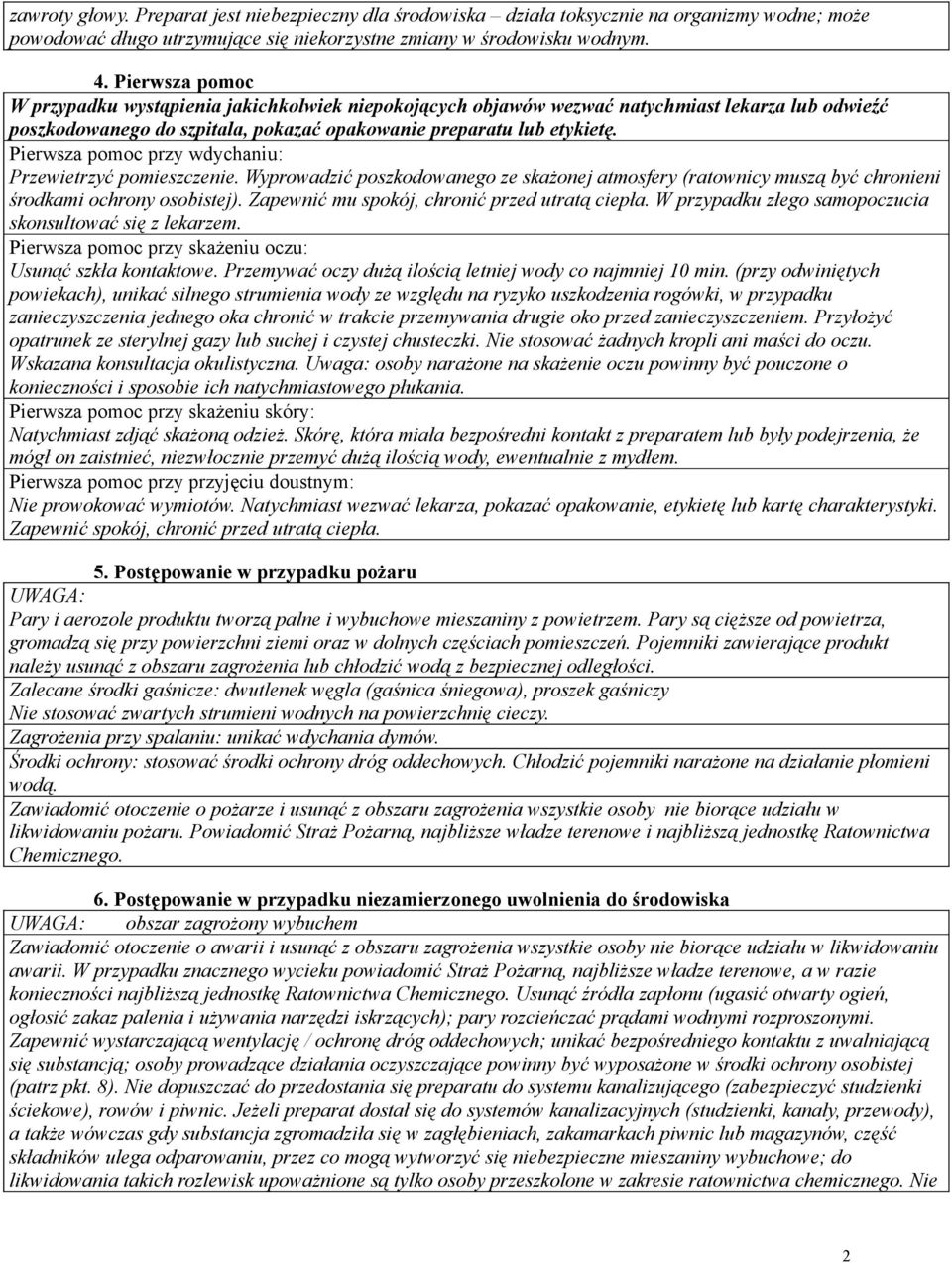 Pierwsza pomoc przy wdychaniu: Przewietrzyć pomieszczenie. Wyprowadzić poszkodowanego ze skażonej atmosfery (ratownicy muszą być chronieni środkami ochrony osobistej).