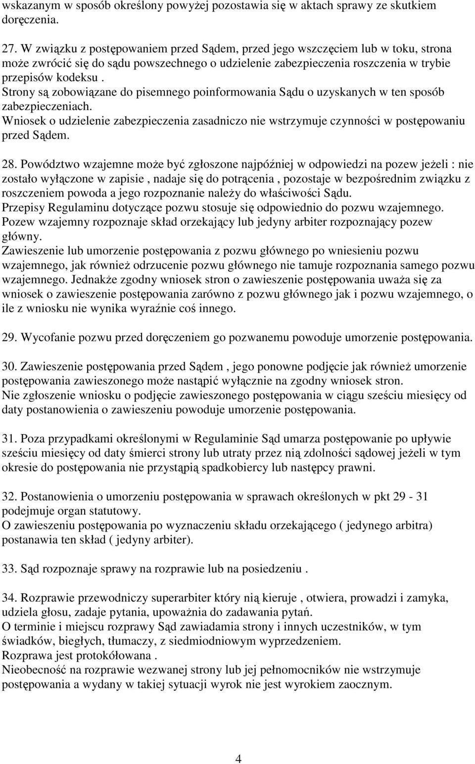 Strony są zobowiązane do pisemnego poinformowania Sądu o uzyskanych w ten sposób zabezpieczeniach. Wniosek o udzielenie zabezpieczenia zasadniczo nie wstrzymuje czynności w postępowaniu przed Sądem.