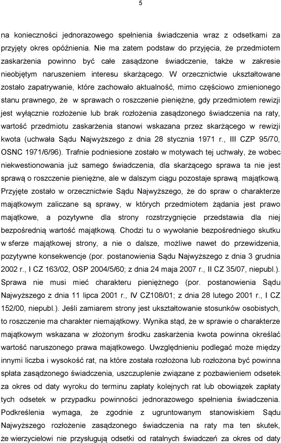 W orzecznictwie ukształtowane zostało zapatrywanie, które zachowało aktualność, mimo częściowo zmienionego stanu prawnego, że w sprawach o roszczenie pieniężne, gdy przedmiotem rewizji jest wyłącznie