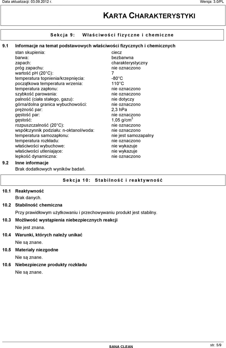 topnienia/krzepnięcia: -80 C początkowa temperatura wrzenia: 110 C temperatura zapłonu: szybkość parowania: palność (ciała stałego, gazu): nie dotyczy górna/dolna granica wybuchowości: prężność par:
