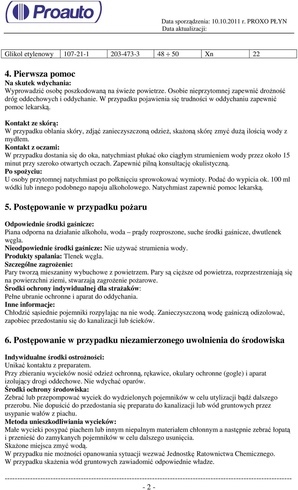 Kontakt ze skórą: W przypadku oblania skóry, zdjąć zanieczyszczoną odzieŝ, skaŝoną skórę zmyć duŝą ilością wody z mydłem.
