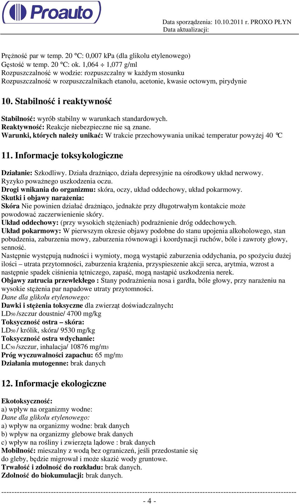 Stabilność i reaktywność Stabilność: wyrób stabilny w warunkach standardowych. Reaktywność: Reakcje niebezpieczne nie są znane.