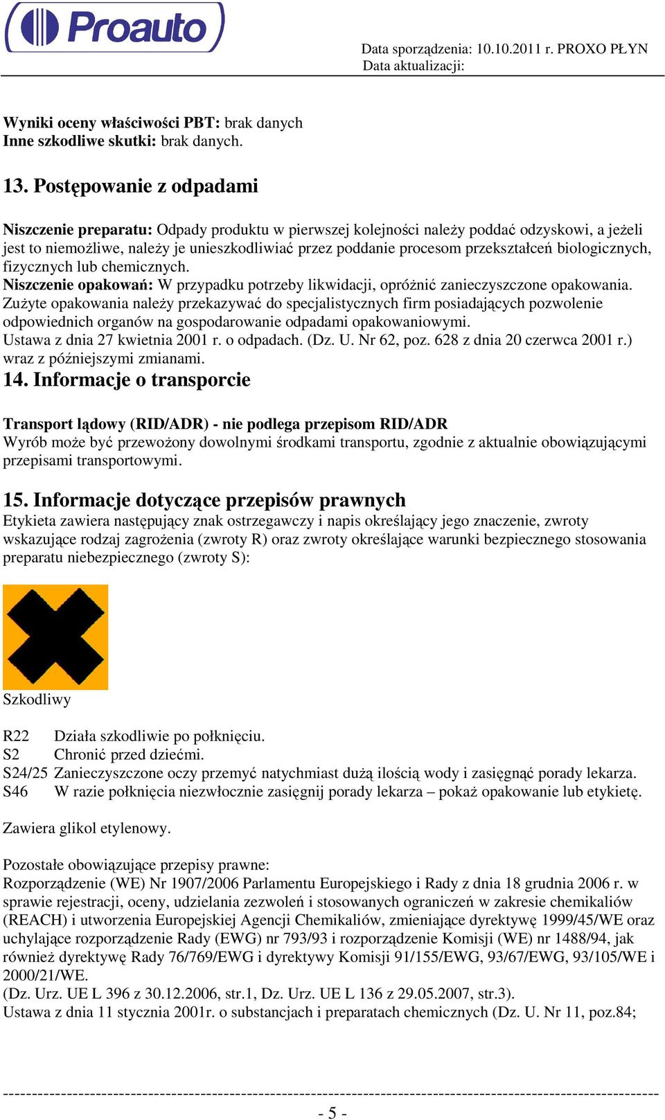 przekształceń biologicznych, fizycznych lub chemicznych. Niszczenie opakowań: W przypadku potrzeby likwidacji, opróŝnić zanieczyszczone opakowania.