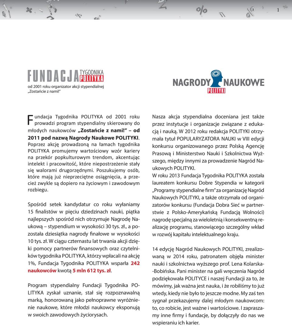 Poprzez akcję prowadzoną na łamach tygodnika POLITYKA promujemy wartościowy wzór kariery na przekór popkulturowym trendom, akcentując intelekt i pracowitość, które niepostrzeżenie stały się walorami