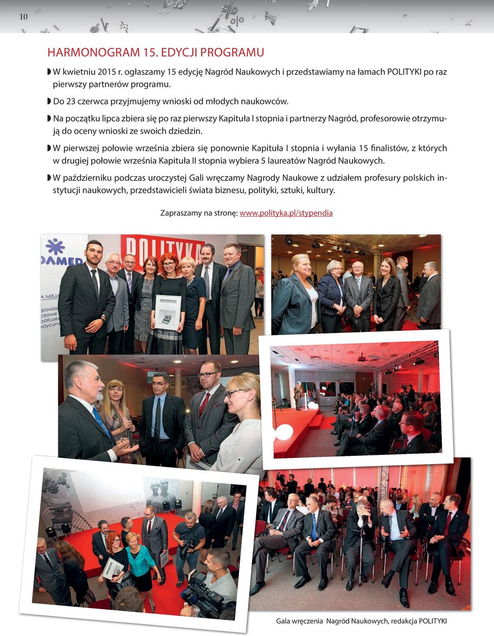 W pierwszej połowie września zbiera się ponownie Kapituła I stopnia i wyłania 15 finalistów, z których w drugiej połowie września Kapituła II stopnia wybiera 5 laureatów Nagród Naukowych.
