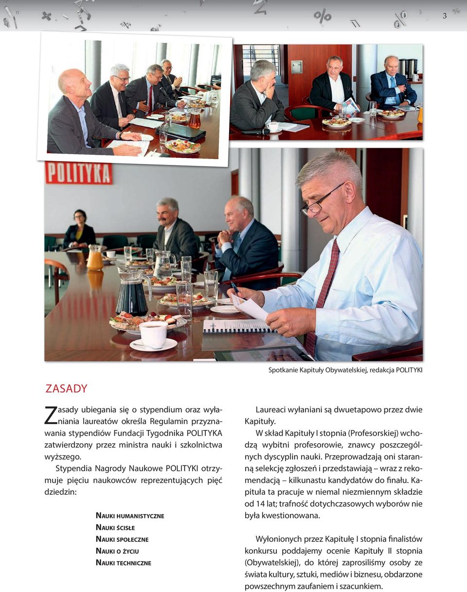 Stypendia Nagrody Naukowe POLITYKI otrzymuje pięciu naukowców reprezentujących pięć dziedzin: NAUKI HUMANISTYCZNE NAUKI ŚCISŁE NAUKI SPOŁECZNE NAUKI O ŻYCIU NAUKI TECHNICZNE Laureaci wyłaniani są