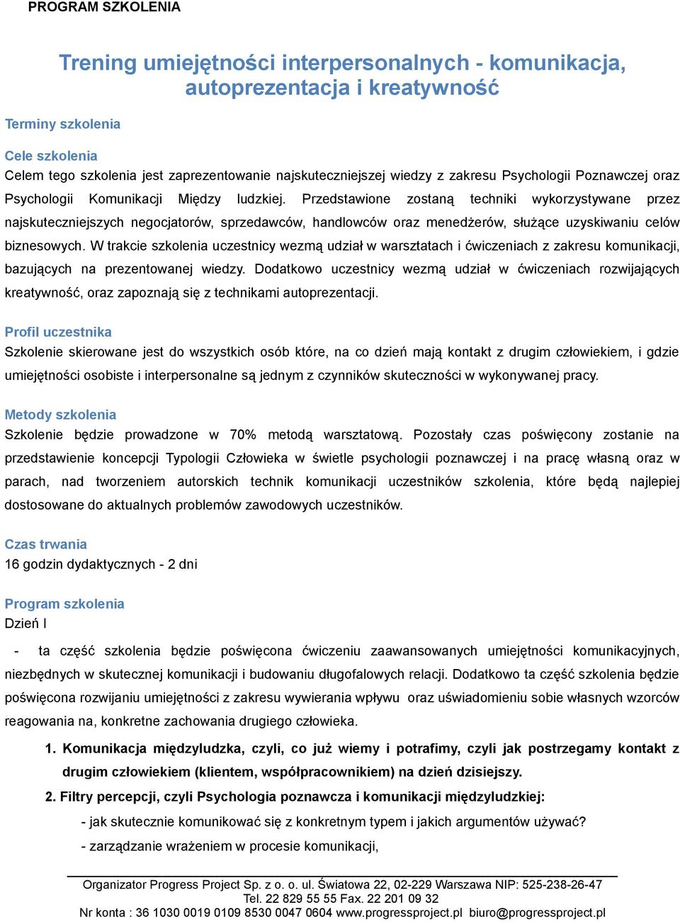 Przedstawione zostaną techniki wykorzystywane przez najskuteczniejszych negocjatorów, sprzedawców, handlowców oraz menedżerów, służące uzyskiwaniu celów biznesowych.