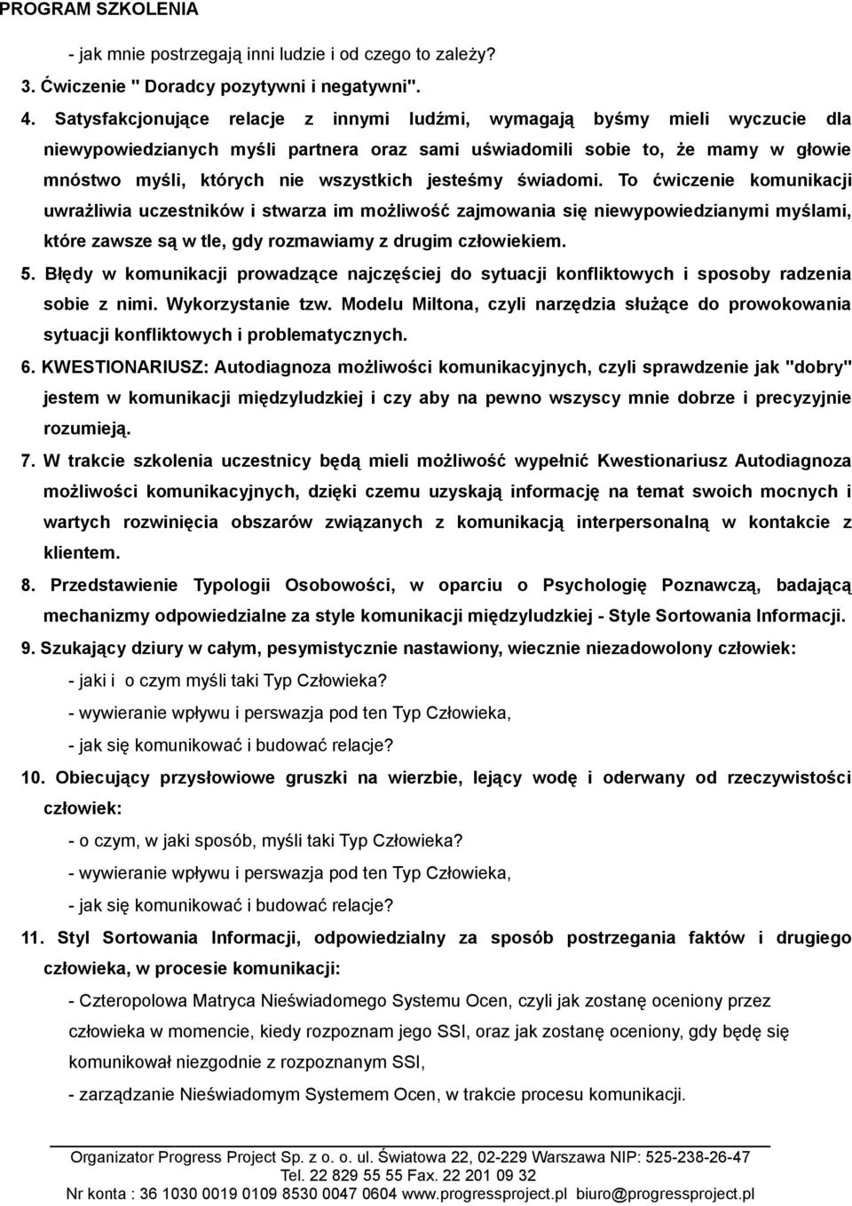 jesteśmy świadomi. To ćwiczenie komunikacji uwrażliwia uczestników i stwarza im możliwość zajmowania się niewypowiedzianymi myślami, które zawsze są w tle, gdy rozmawiamy z drugim człowiekiem. 5.