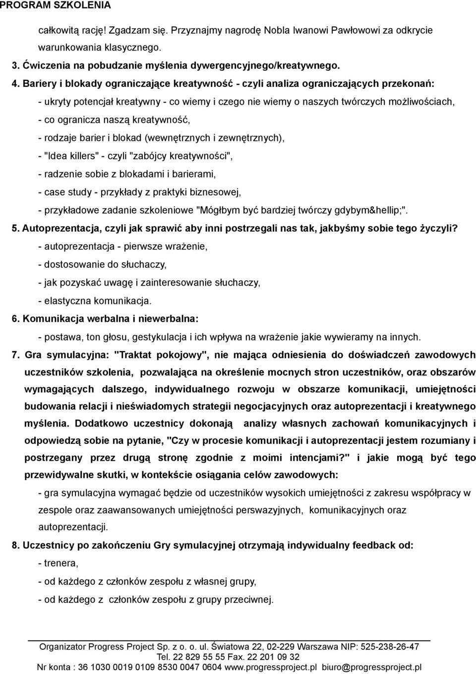 naszą kreatywność, - rodzaje barier i blokad (wewnętrznych i zewnętrznych), - "Idea killers" - czyli "zabójcy kreatywności", - radzenie sobie z blokadami i barierami, - case study - przykłady z