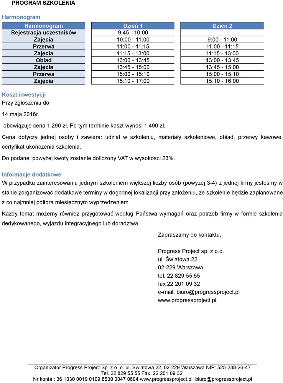 Po tym terminie koszt wynosi 1.490 zł. Cena dotyczy jednej osoby i zawiera: udział w szkoleniu, materiały szkoleniowe, obiad, przerwy kawowe, certyfikat ukończenia szkolenia.