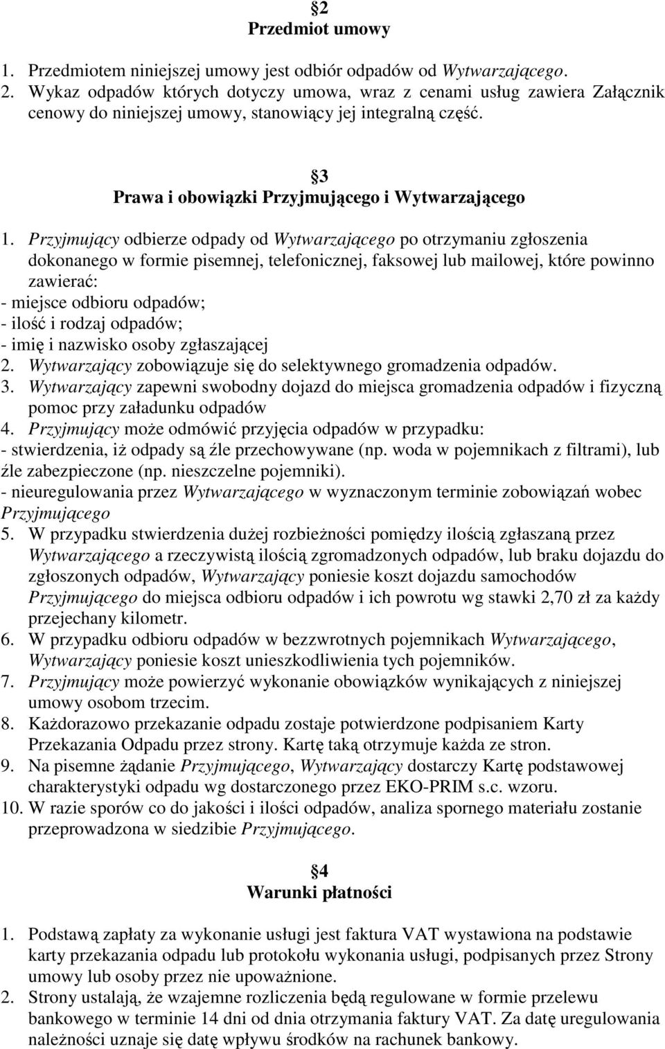 Przyjmujący odbierze odpady od Wytwarzającego po otrzymaniu zgłoszenia dokonanego w formie pisemnej, telefonicznej, faksowej lub mailowej, które powinno zawierać: - miejsce odbioru odpadów; - ilość i
