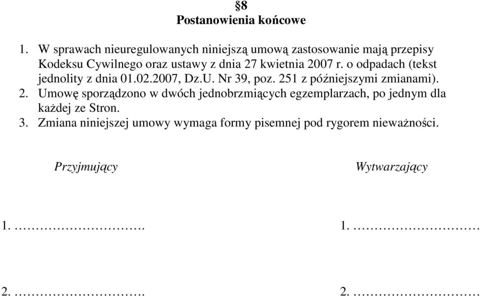 kwietnia 2007 r. o odpadach (tekst jednolity z dnia 01.02.2007, Dz.U. Nr 39, poz. 251 z późniejszymi zmianami). 2. Umowę sporządzono w dwóch jednobrzmiących egzemplarzach, po jednym dla każdej ze Stron.