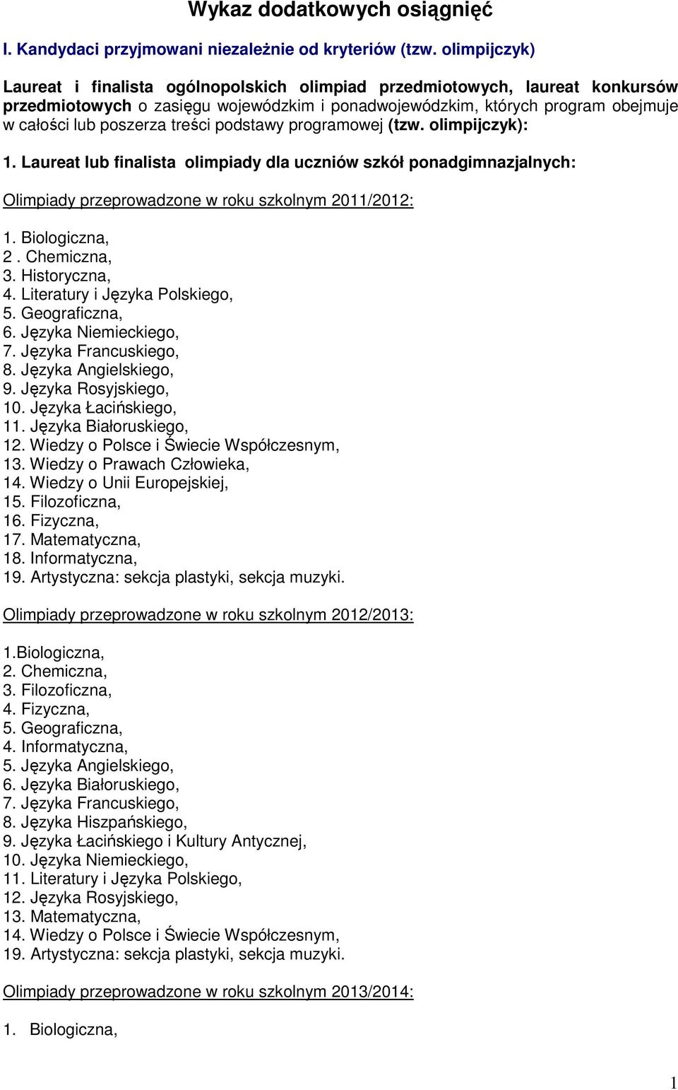 treści podstawy programowej (tzw. olimpijczyk): 1. Laureat lub finalista olimpiady dla uczniów szkół ponadgimnazjalnych: Olimpiady przeprowadzone w roku szkolnym 2011/2012: 1. Biologiczna, 2.