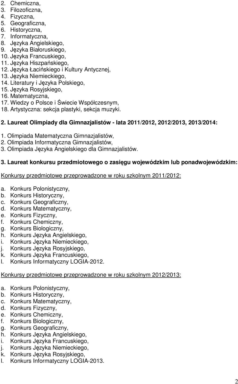 Artystyczna: sekcja plastyki, sekcja muzyki. 2. Laureat Olimpiady dla Gimnazjalistów - lata 2011/2012, 2012/2013, 2013/2014: 1. Olimpiada Matematyczna Gimnazjalistów, 2.