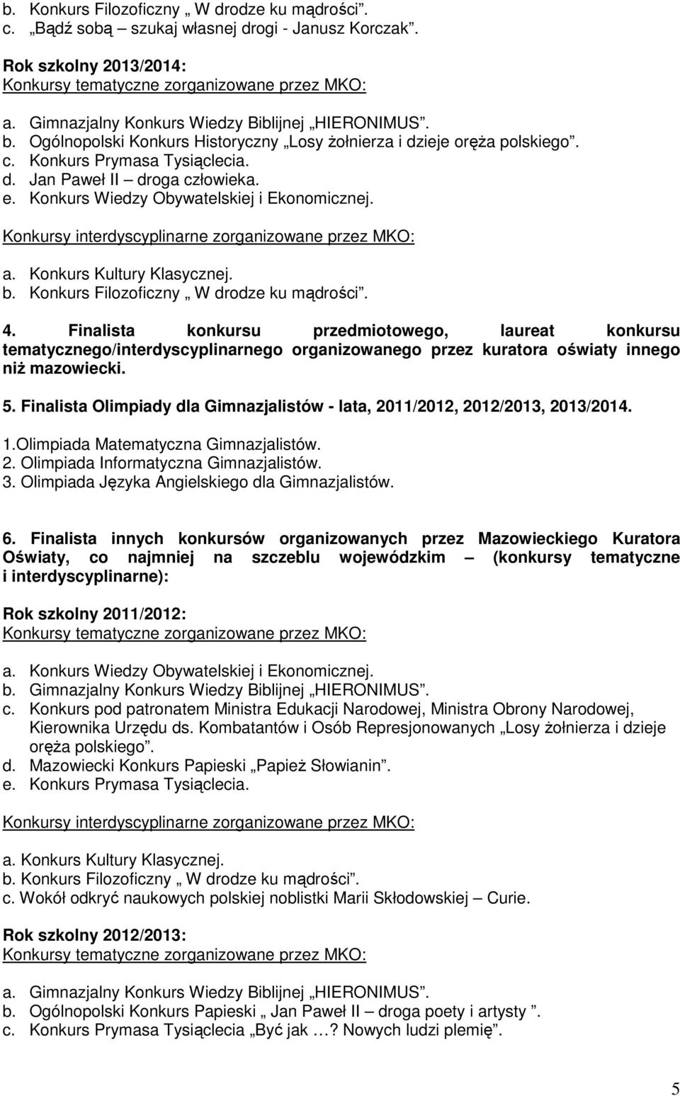 Finalista Olimpiady dla Gimnazjalistów - lata, 2011/2012, 2012/2013, 2013/2014. 1.Olimpiada Matematyczna Gimnazjalistów. 2. Olimpiada Informatyczna Gimnazjalistów. 3.