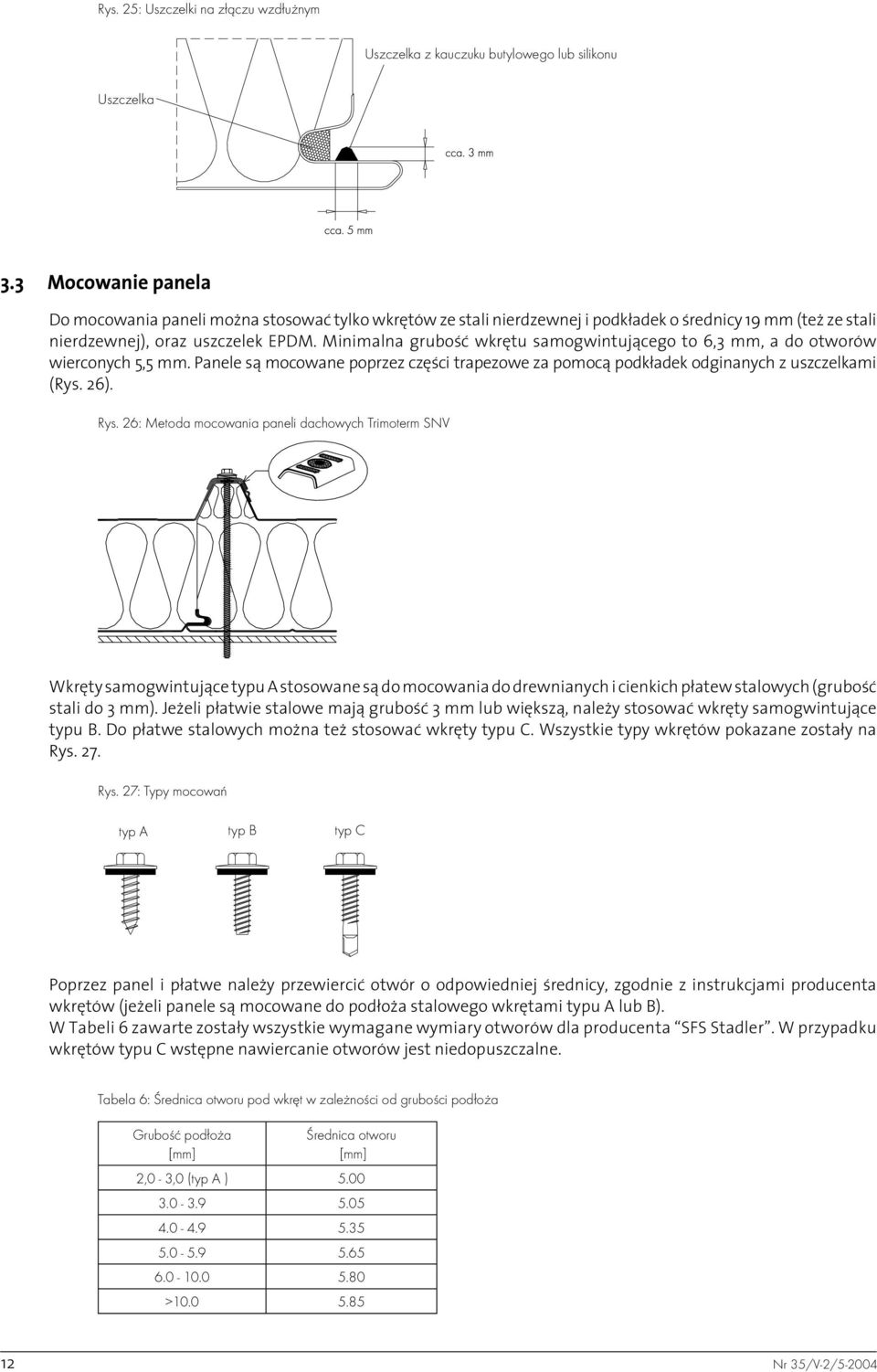 Minimalna grubość wkrętu samogwintującego to 6,3 mm, a do otworów wierconych 5,5 mm. Panele są mocowane poprzez części trapezowe za pomocą podkładek odginanych z uszczelkami (Rys. 26). Rys.