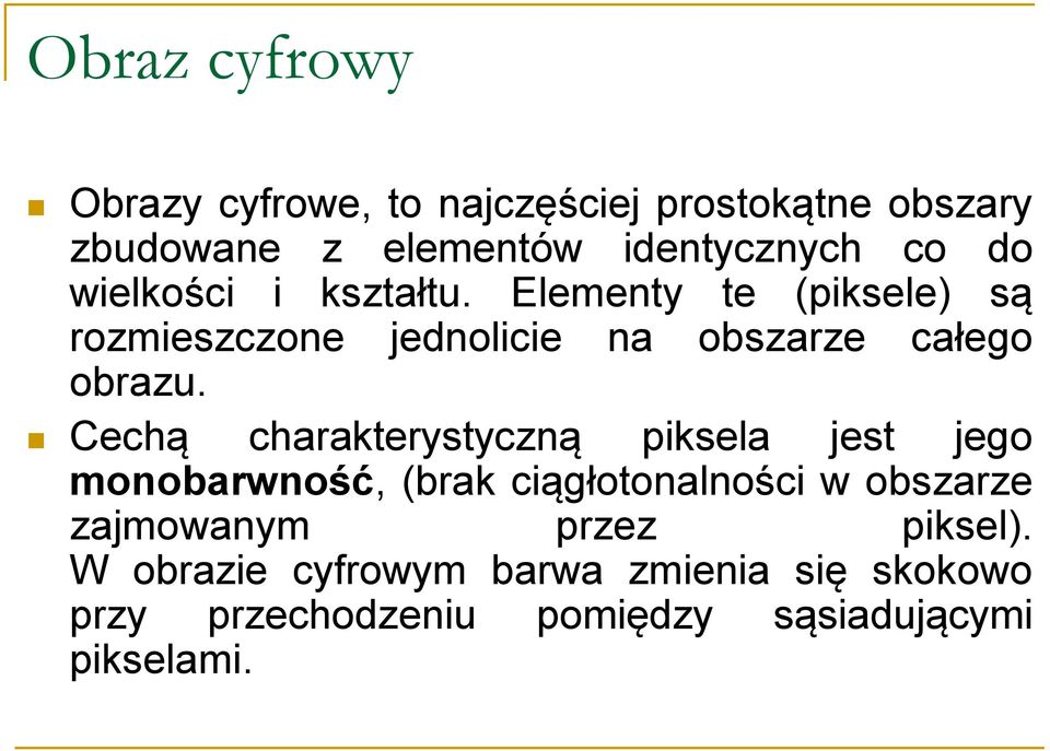 Cechą charakterystyczną piksela jest jego monobarwność, (brak ciągłotonalności w obszarze zajmowanym