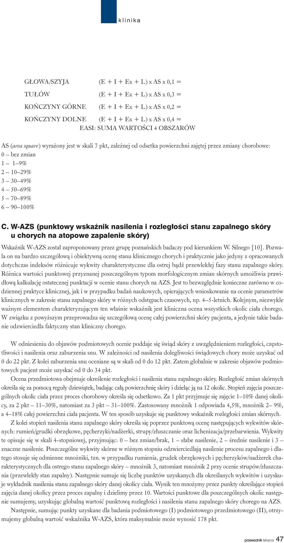 W-AZS (punktowy wskaźnik nasilenia i rozległości stanu zapalnego skóry u chorych na atopowe zapalenie skóry) WskaŸnik W-AZS zosta³ zaproponowany przez grupê poznañskich badaczy pod kierunkiem W.