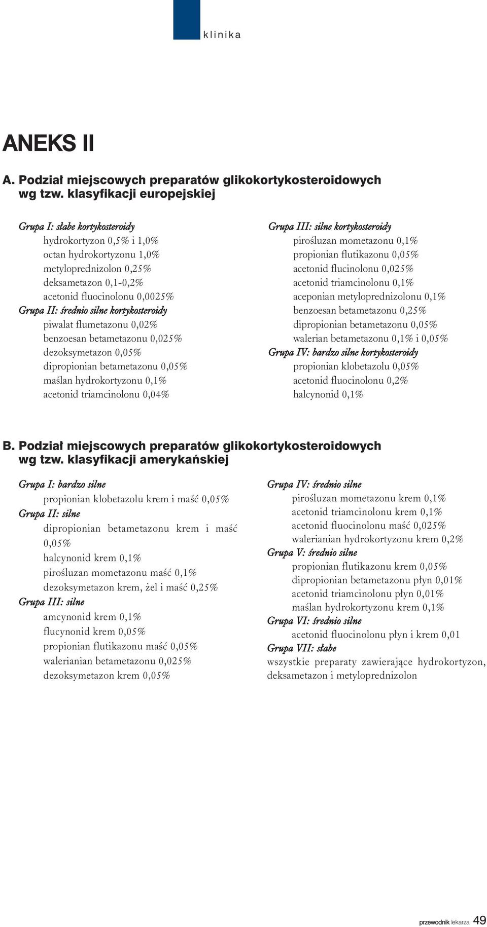 œrednio silne kortykosteroidy piwalat flumetazonu 0,02% benzoesan betametazonu 0,025% dezoksymetazon 0,05% dipropionian betametazonu 0,05% maœlan hydrokortyzonu 0,1% acetonid triamcinolonu 0,04%