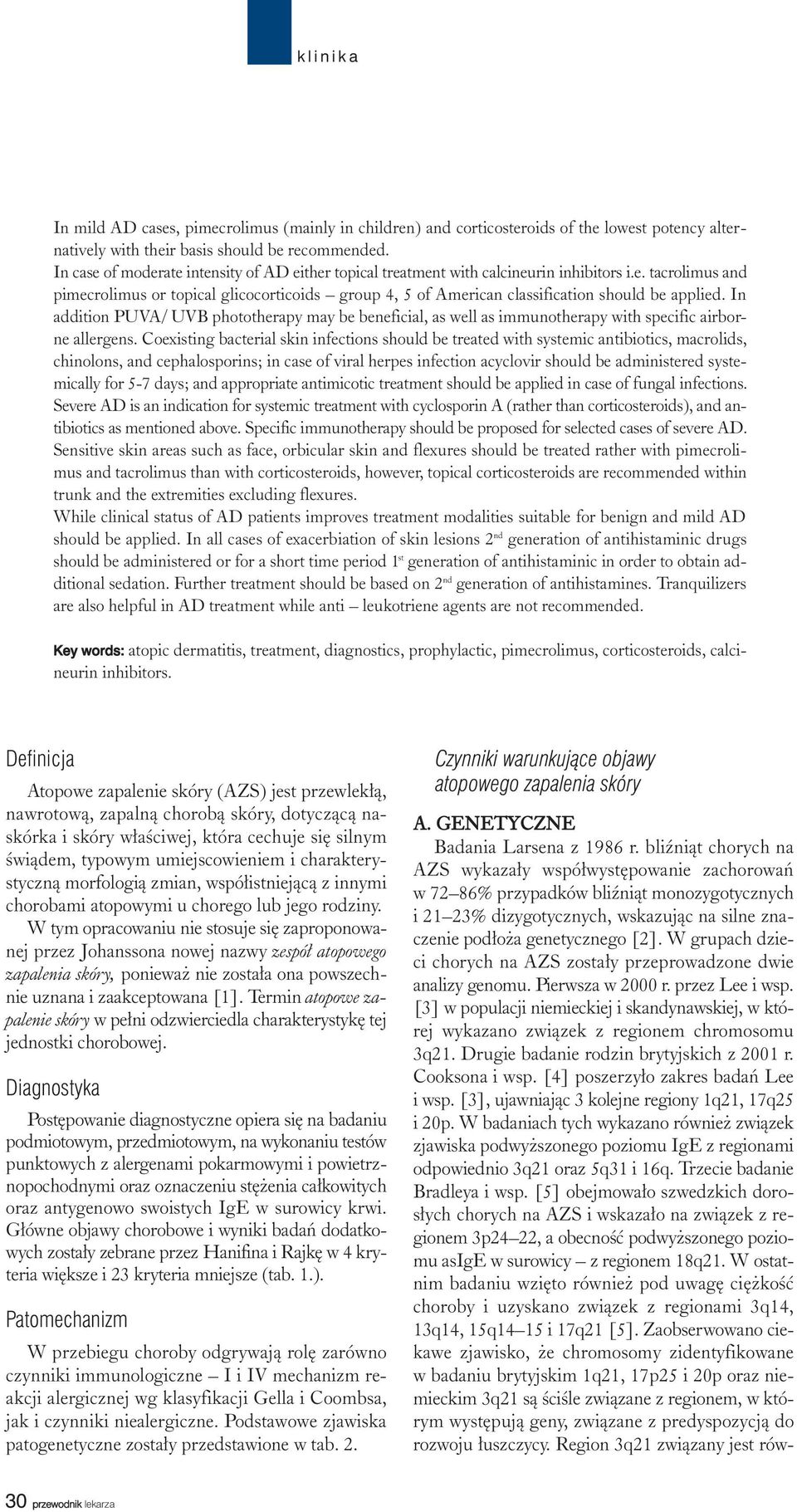 In addition PUVA/ UVB phototherapy may be beneficial, as well as immunotherapy with specific airborne allergens.