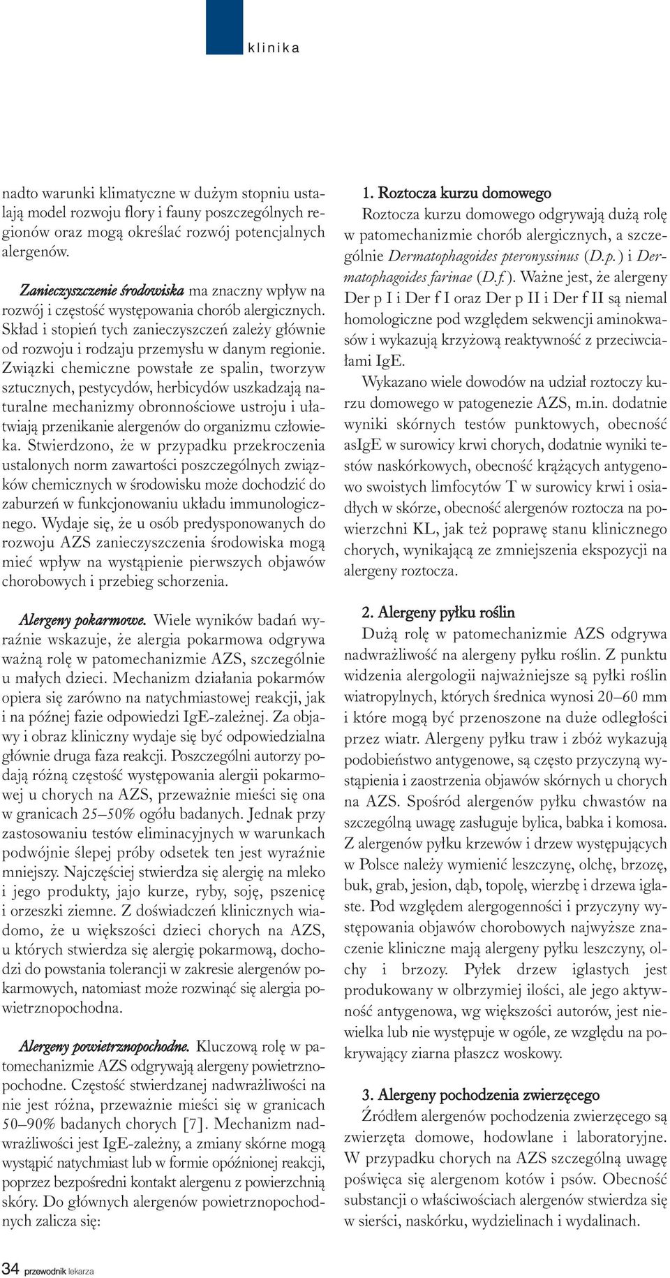 Zwi¹zki chemiczne powsta³e ze spalin, tworzyw sztucznych, pestycydów, herbicydów uszkadzaj¹ naturalne mechanizmy obronnoœciowe ustroju i u³atwiaj¹ przenikanie alergenów do organizmu cz³owieka.