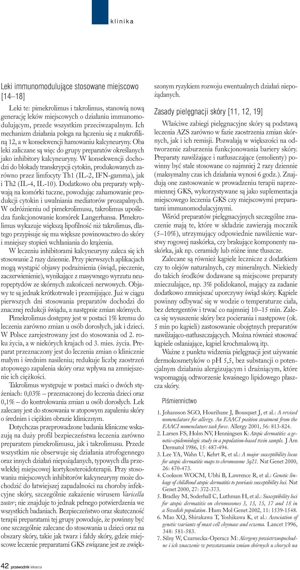 W konsekwencji dochodzi do blokady transkrypcji cytokin, produkowanych zarówno przez limfocyty Th1 (IL-2, IFN-gamma), jak i Th2 (IL-4, IL-10).