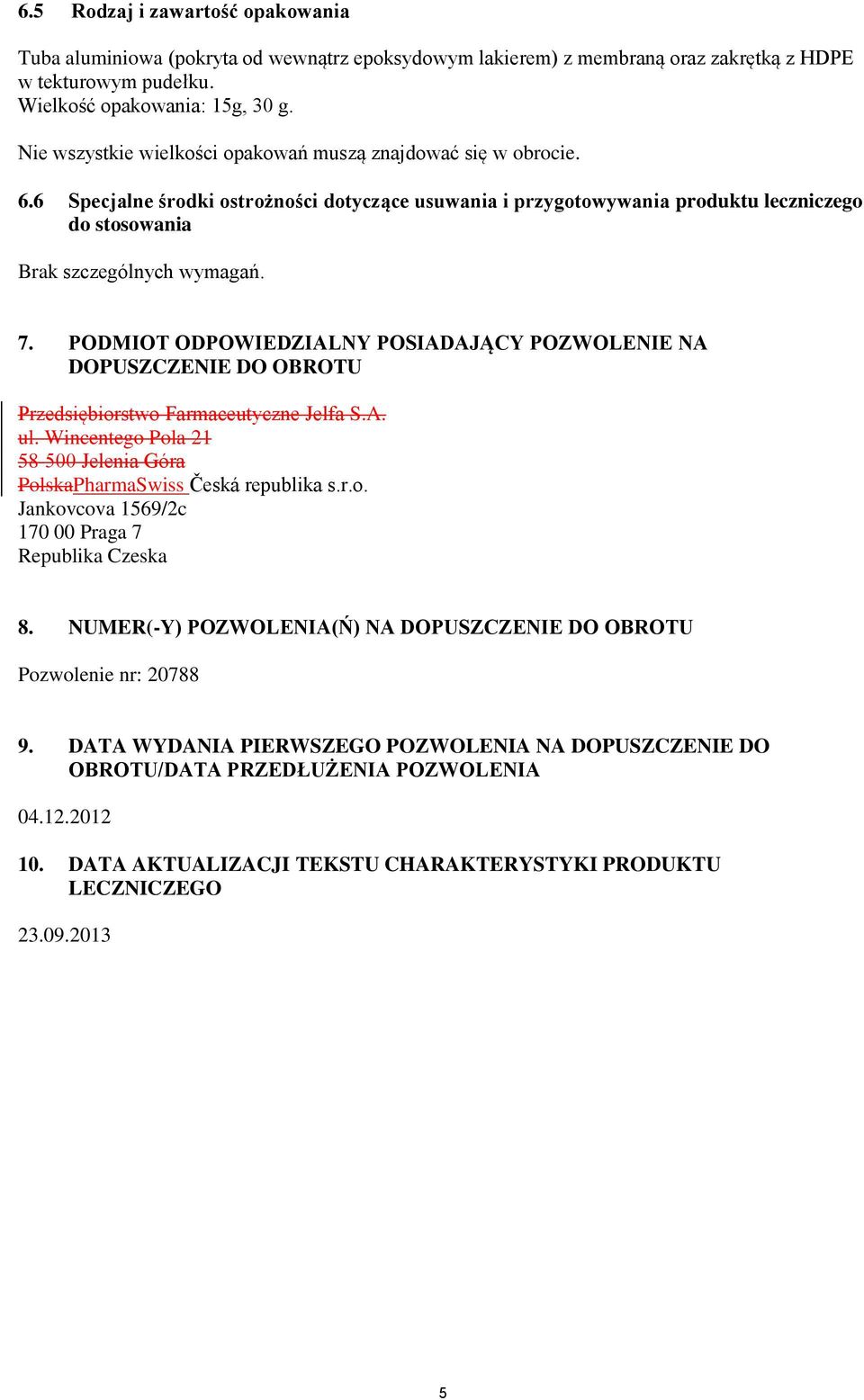 PODMIOT ODPOWIEDZIALNY POSIADAJĄCY POZWOLENIE NA DOPUSZCZENIE DO OBROTU Przedsiębiorstwo Farmaceutyczne Jelfa S.A. ul. Wincentego Pola 21 58-500 Jelenia Góra PolskaPharmaSwiss Česká republika s.r.o. Jankovcova 1569/2c 170 00 Praga 7 Republika Czeska 8.