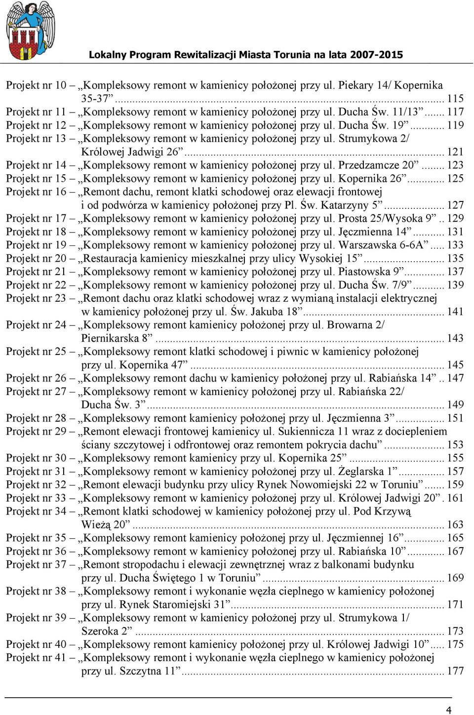 .. 121 Projekt nr 14 Kompleksowy remont w kamienicy położonej przy ul. Przedzamcze 20... 123 Projekt nr 15 Kompleksowy remont w kamienicy położonej przy ul. Kopernika 26.