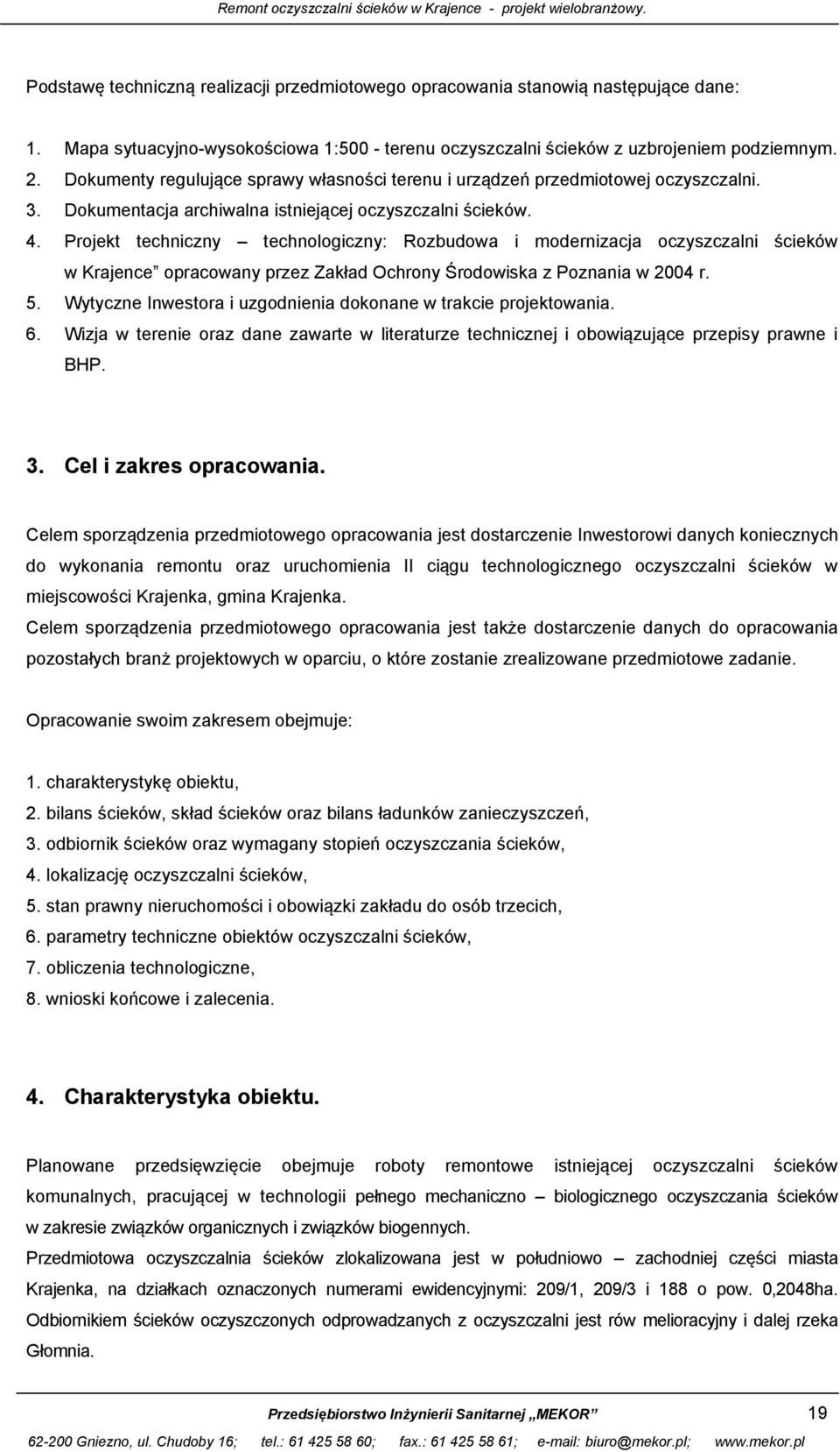Projekt techniczny technologiczny: Rozbudowa i modernizacja oczyszczalni ścieków w Krajence opracowany przez Zakład Ochrony Środowiska z Poznania w 2004 r. 5.