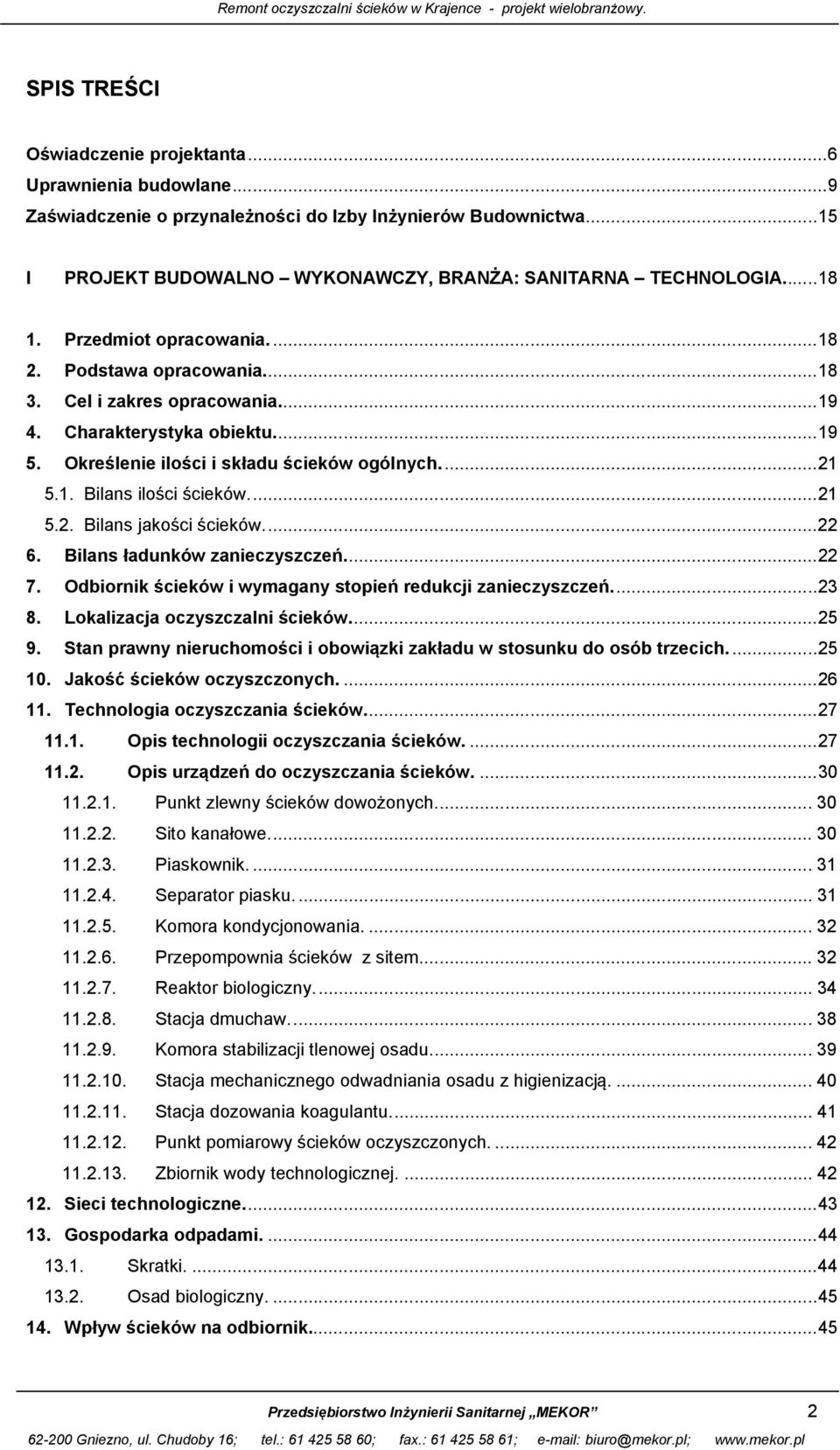 ... 21 5.2. Bilans jakości ścieków.... 22 6. Bilans ładunków zanieczyszczeń.... 22 7. Odbiornik ścieków i wymagany stopień redukcji zanieczyszczeń.... 23 8. Lokalizacja oczyszczalni ścieków.... 25 9.