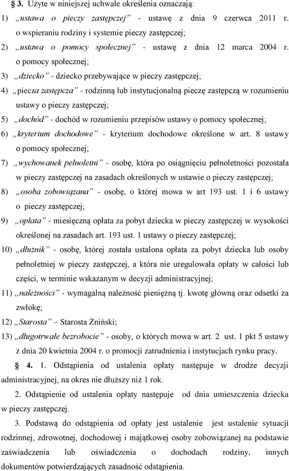 o pomocy społecznej; 3) dziecko - dziecko przebywające w pieczy zastępczej; 4) piecza zastępcza - rodzinną lub instytucjonalną pieczę zastępczą w rozumieniu ustawy o pieczy zastępczej; 5) dochód -