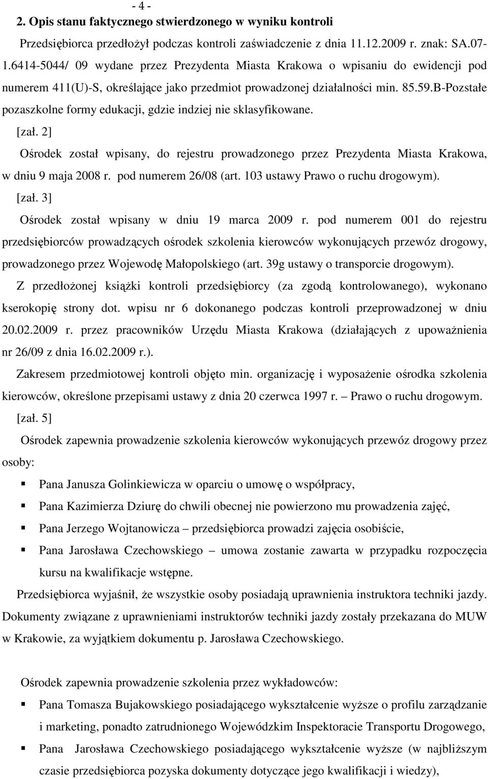 B-Pozstałe pozaszkolne formy edukacji, gdzie indziej nie sklasyfikowane. [zał. 2] Ośrodek został wpisany, do rejestru prowadzonego przez Prezydenta Miasta Krakowa, w dniu 9 maja 2008 r.