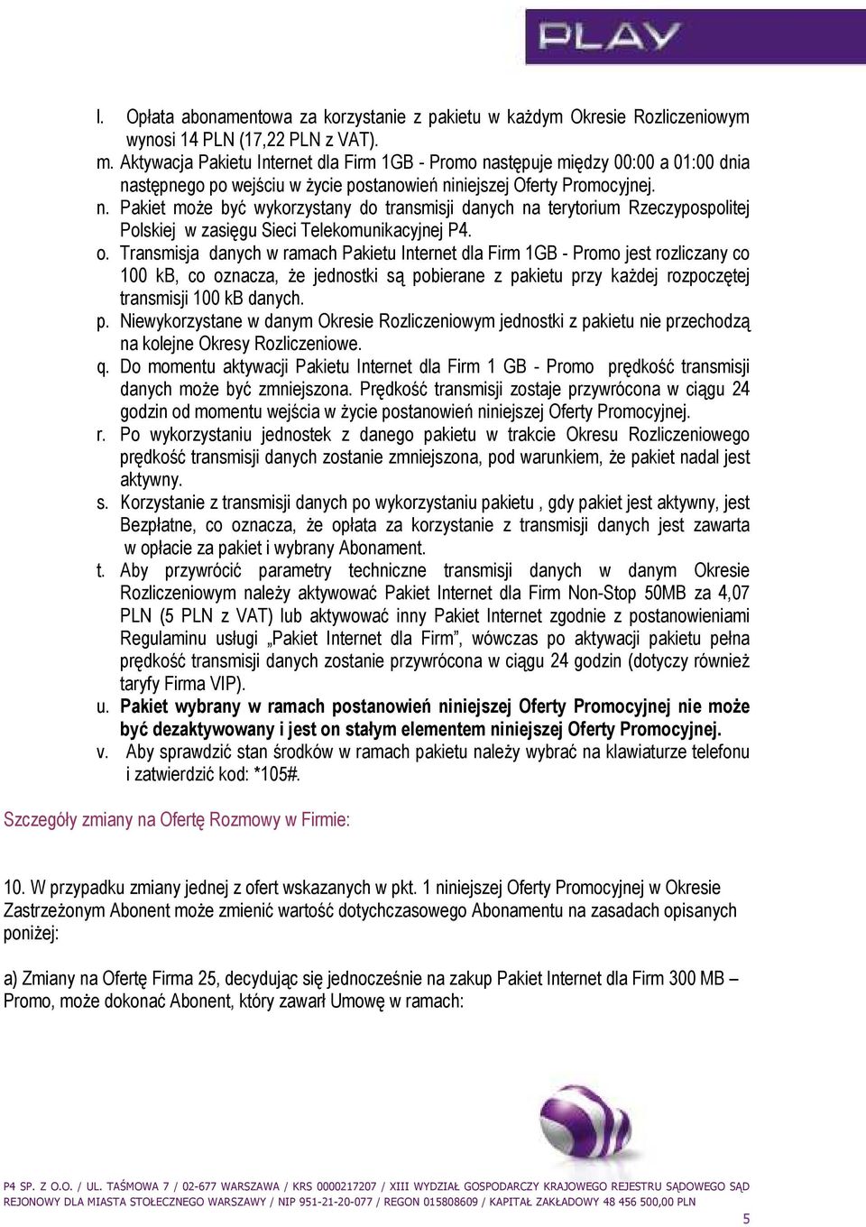 o. Transmisja danych w ramach Pakietu Internet dla Firm 1GB - Promo jest rozliczany co 100 kb, co oznacza, Ŝe jednostki są po