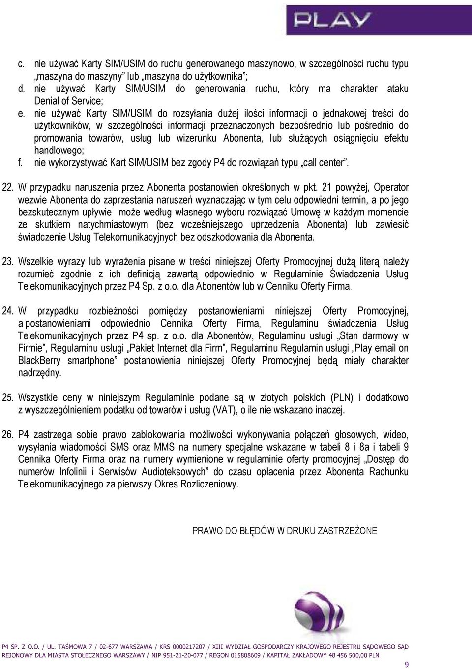 nie uŝywać Karty SIM/USIM do rozsyłania duŝej ilości informacji o jednakowej treści do uŝytkowników, w szczególności informacji przeznaczonych bezpośrednio lub pośrednio do promowania towarów, usług