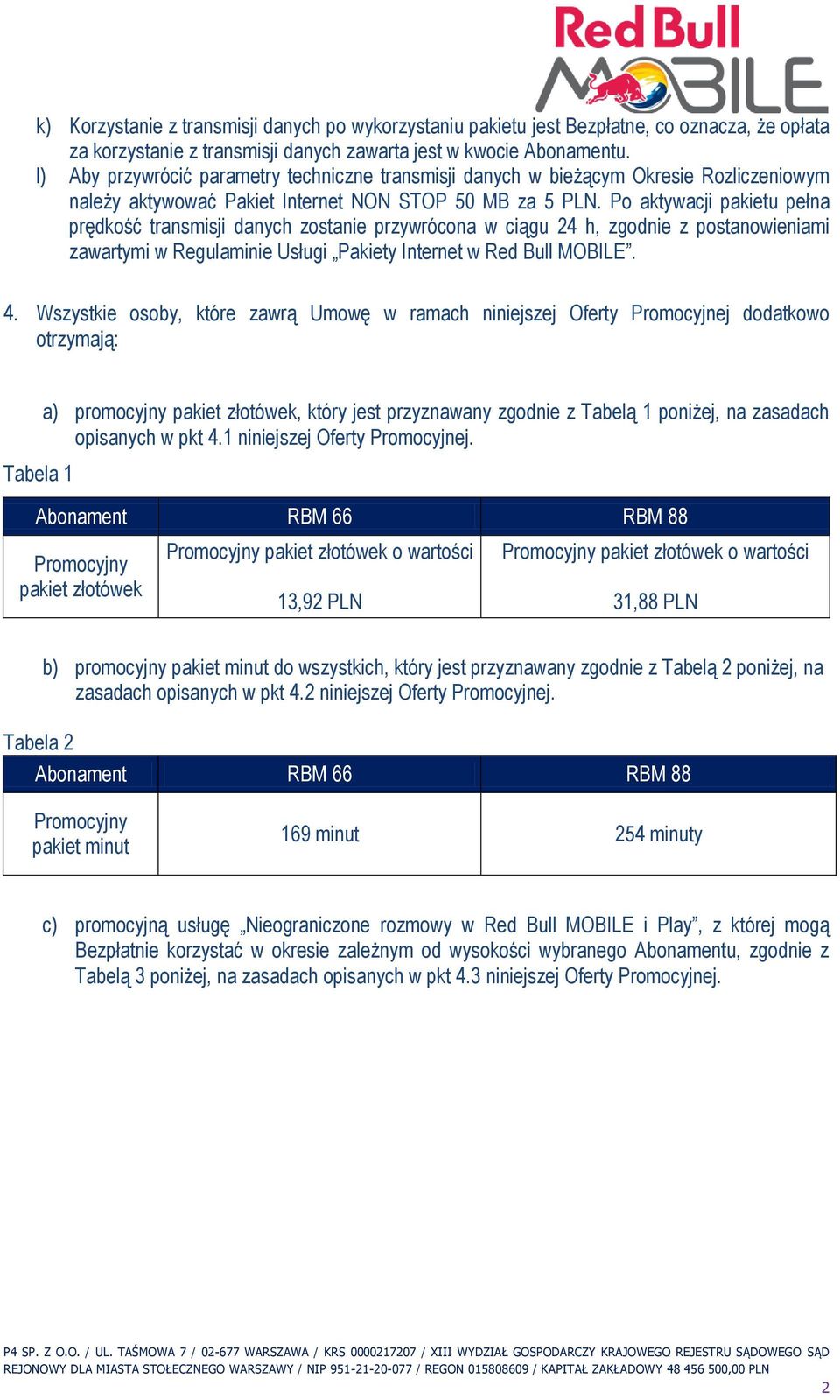 Po aktywacji pakietu pełna prędkość transmisji danych zostanie przywrócona w ciągu 24 h, zgodnie z postanowieniami zawartymi w Regulaminie Usługi Pakiety Internet w Red Bull MOBILE. 4.