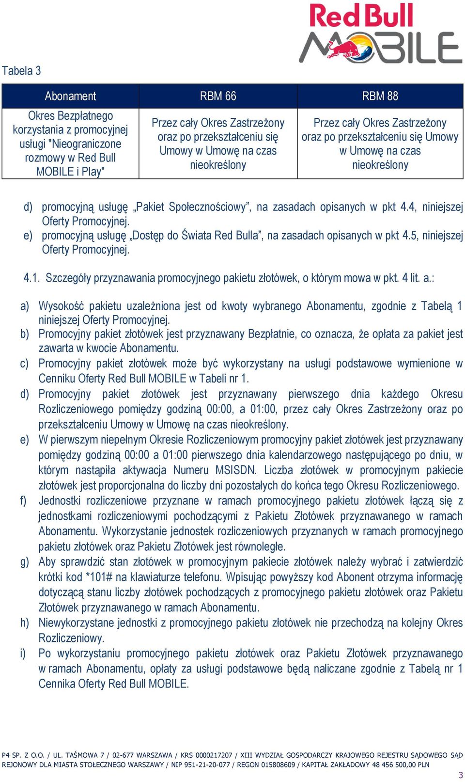 4, niniejszej Oferty Promocyjnej. e) promocyjną usługę Dostęp do Świata Red Bulla, na zasadach opisanych w pkt 4.5, niniejszej Oferty Promocyjnej. 4.1.