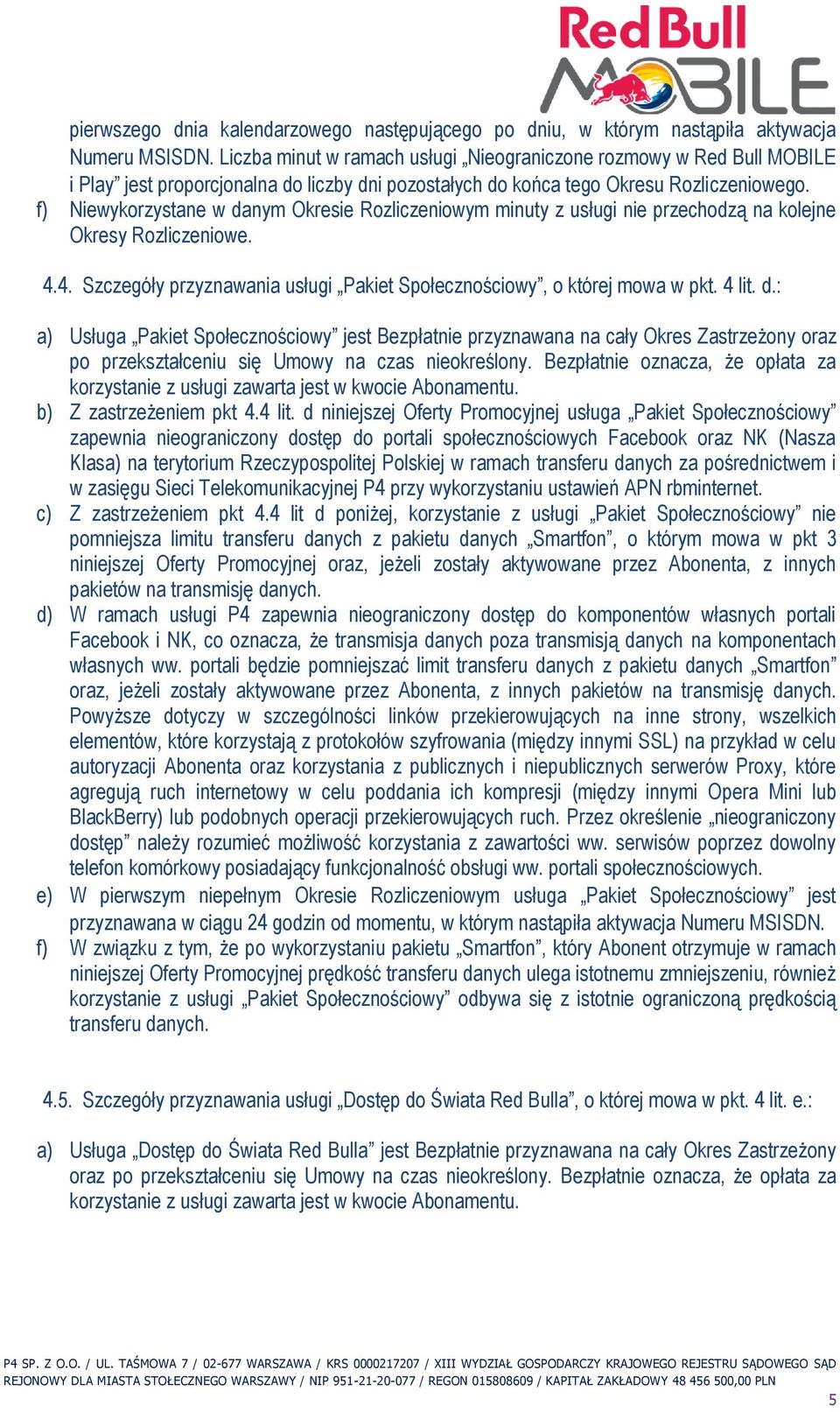 f) Niewykorzystane w danym Okresie Rozliczeniowym minuty z usługi nie przechodzą na kolejne Okresy Rozliczeniowe. 4.4. Szczegóły przyznawania usługi Pakiet Społecznościowy, o której mowa w pkt. 4 lit.