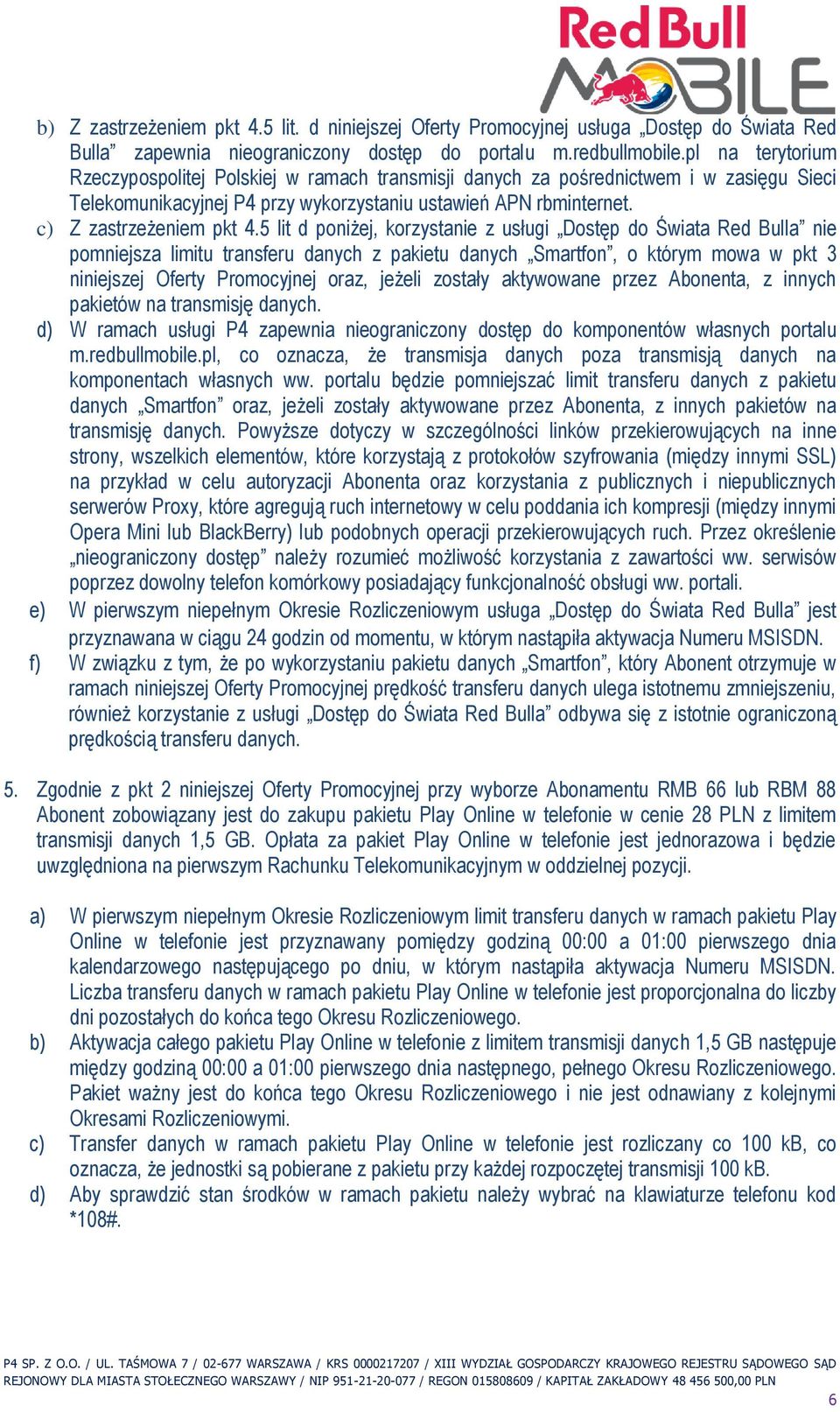 5 lit d poniżej, korzystanie z usługi Dostęp do Świata Red Bulla nie pomniejsza limitu transferu danych z pakietu danych Smartfon, o którym mowa w pkt 3 niniejszej Oferty Promocyjnej oraz, jeżeli