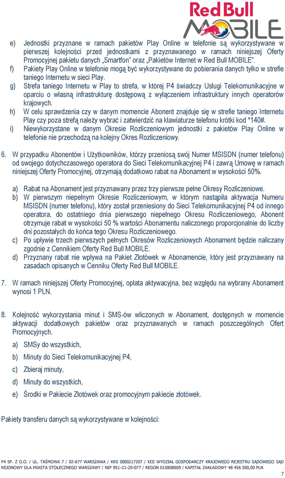 g) Strefa taniego Internetu w Play to strefa, w której P4 świadczy Usługi Telekomunikacyjne w oparciu o własną infrastrukturę dostępową z wyłączeniem infrastruktury innych operatorów krajowych.