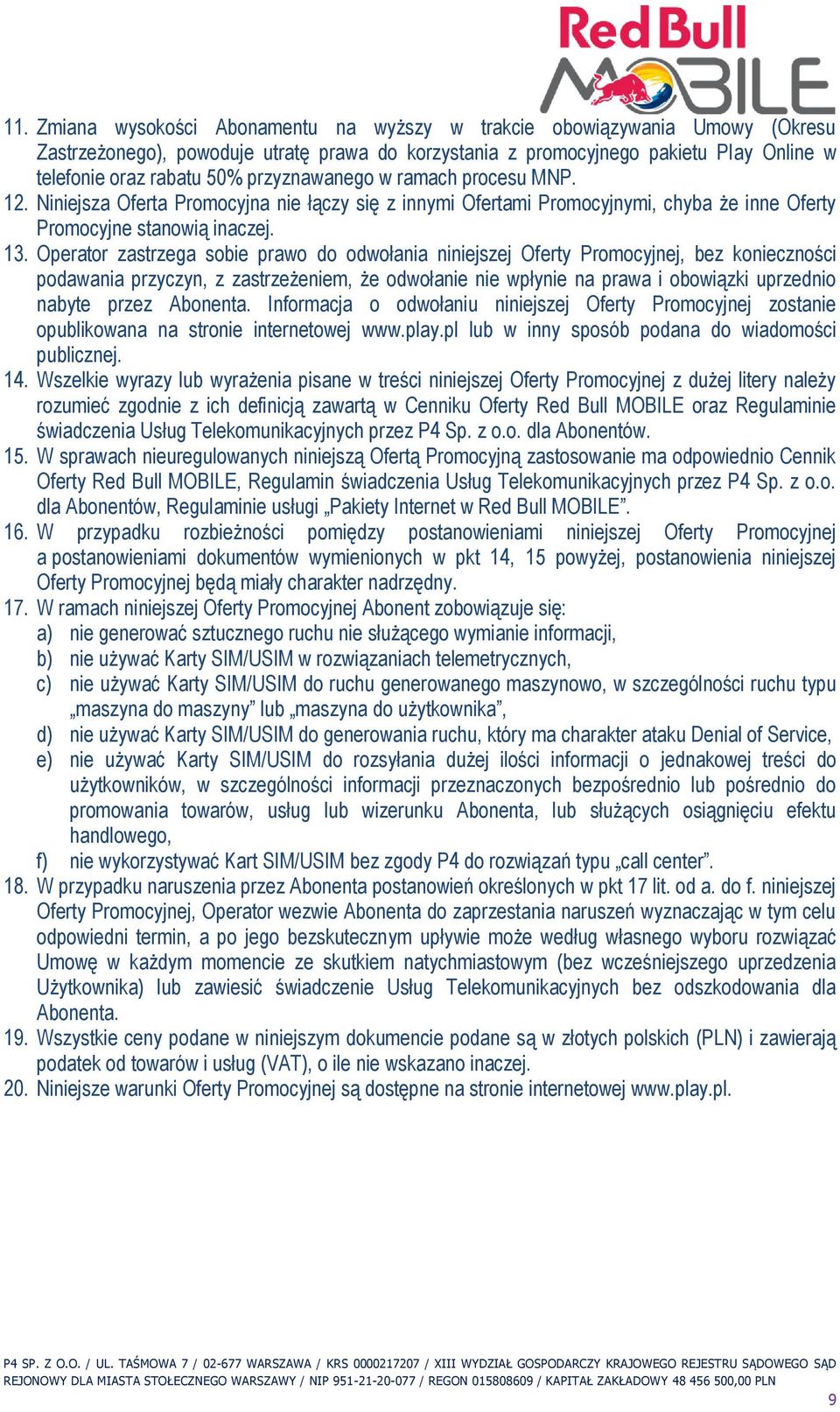 Operator zastrzega sobie prawo do odwołania niniejszej Oferty Promocyjnej, bez konieczności podawania przyczyn, z zastrzeżeniem, że odwołanie nie wpłynie na prawa i obowiązki uprzednio nabyte przez