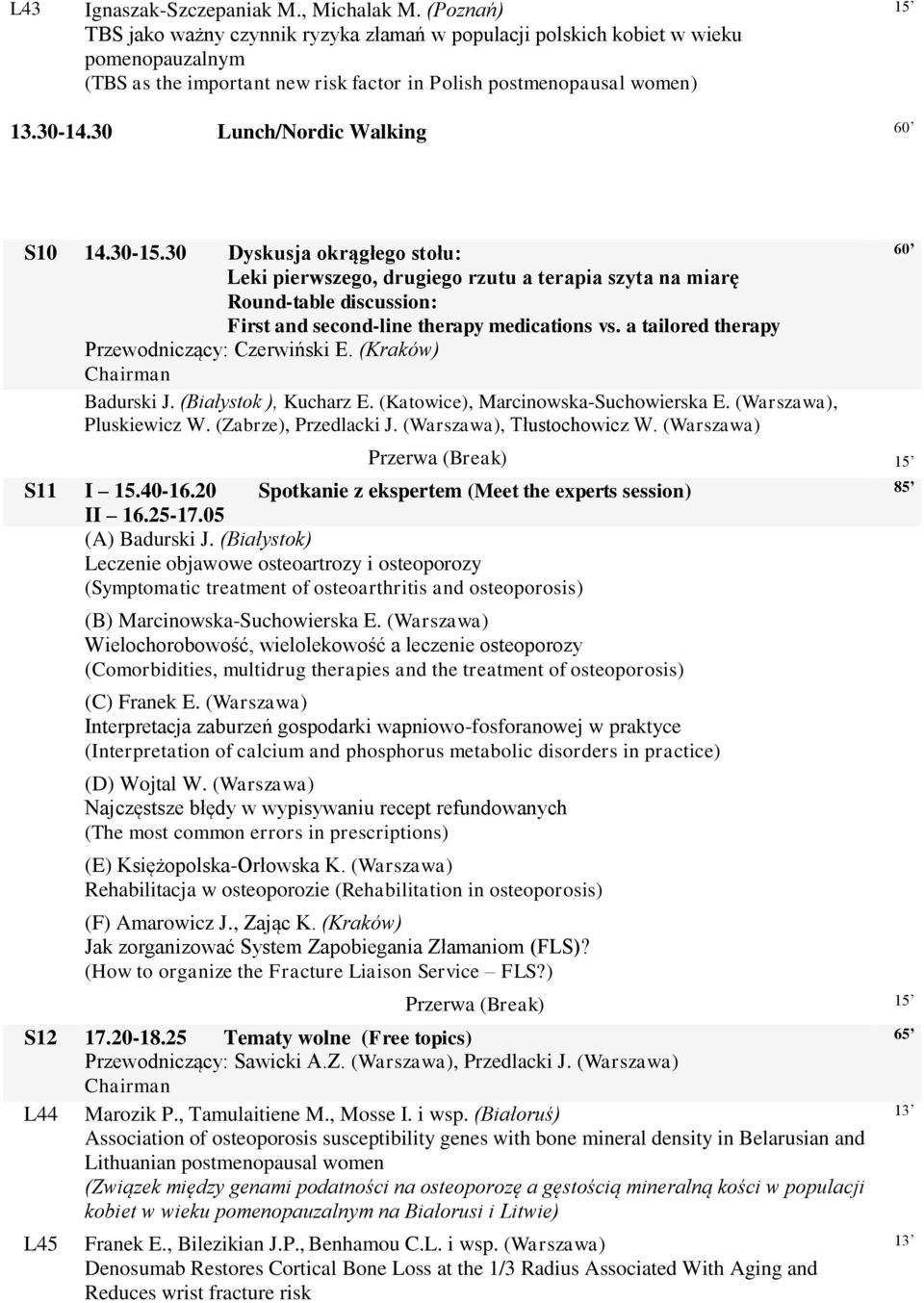 30 Lunch/Nordic Walking 60 S10 14.30-15.30 Dyskusja okrągłego stołu: Leki pierwszego, drugiego rzutu a terapia szyta na miarę Round-table discussion: First and second-line therapy medications vs.