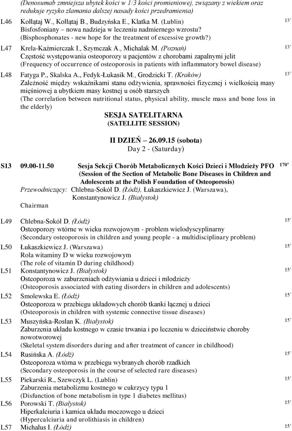(Poznań) Częstość występowania osteoporozy u pacjentów z chorobami zapalnymi jelit (Frequency of occurrence of osteoporosis in patients with inflammatory bowel disease) Fatyga P., Skalska A.