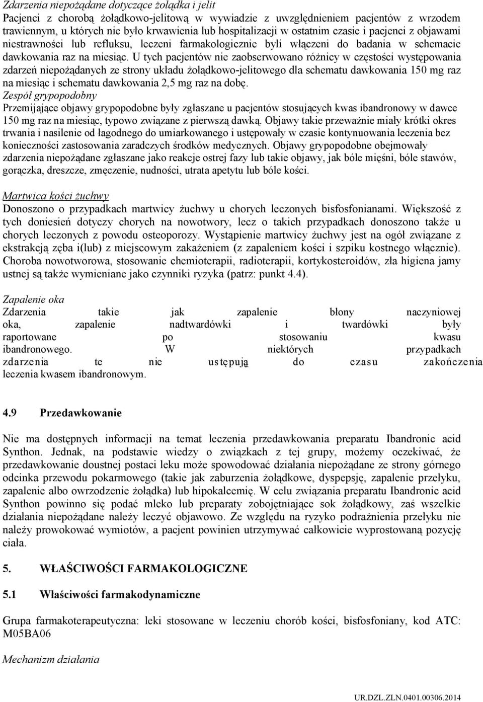 U tych pacjentów nie zaobserwowano różnicy w częstości występowania zdarzeń niepożądanych ze strony układu żołądkowo-jelitowego dla schematu dawkowania 150 mg raz na miesiąc i schematu dawkowania 2,5